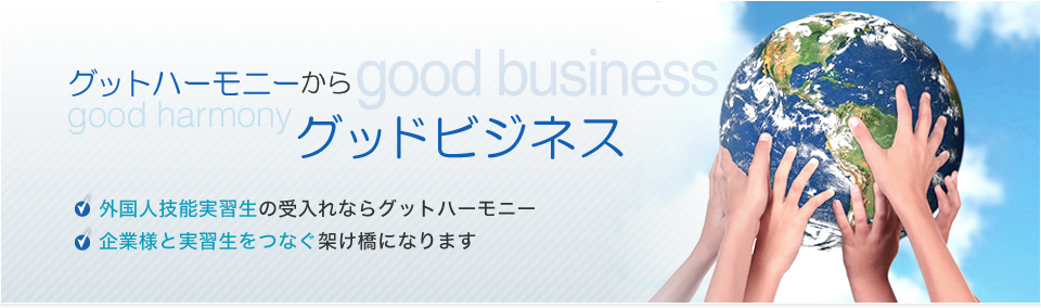 グットハーモニーからグッドビジネス 外国人技能実習生の受入れならグットハーモニー 企業様と実習生をつなぐ架け橋になります